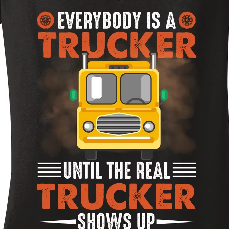 Everybody Is A Trucker Until The Real Trucker Shows Up Women's V-Neck T-Shirt