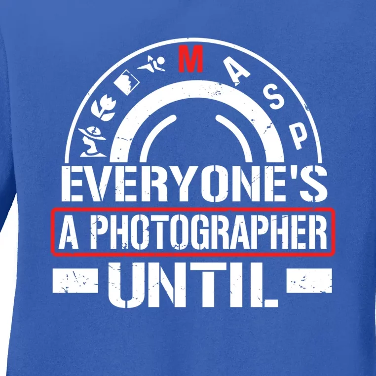 Everyone Is A Photographer Untill Ual Mode Photography Gift Ladies Long Sleeve Shirt