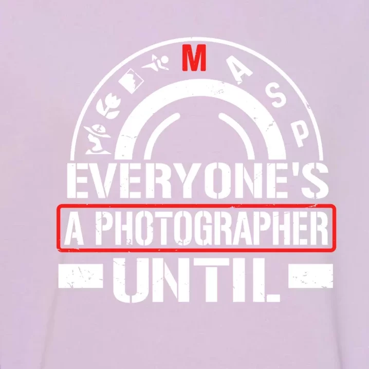 Everyone Is A Photographer Untill Ual Mode Photography Gift Garment-Dyed Sweatshirt