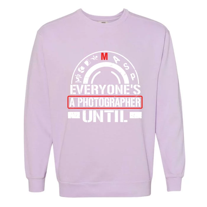 Everyone Is A Photographer Untill Ual Mode Photography Gift Garment-Dyed Sweatshirt