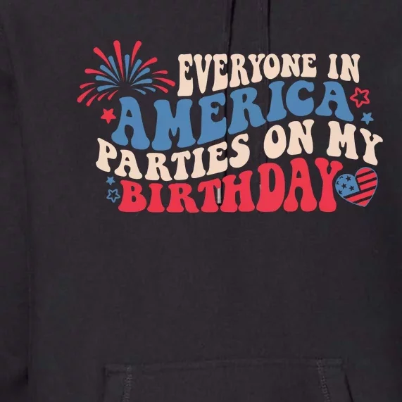 Everyone In America Parties On My Birthday 4th Of July Premium Hoodie