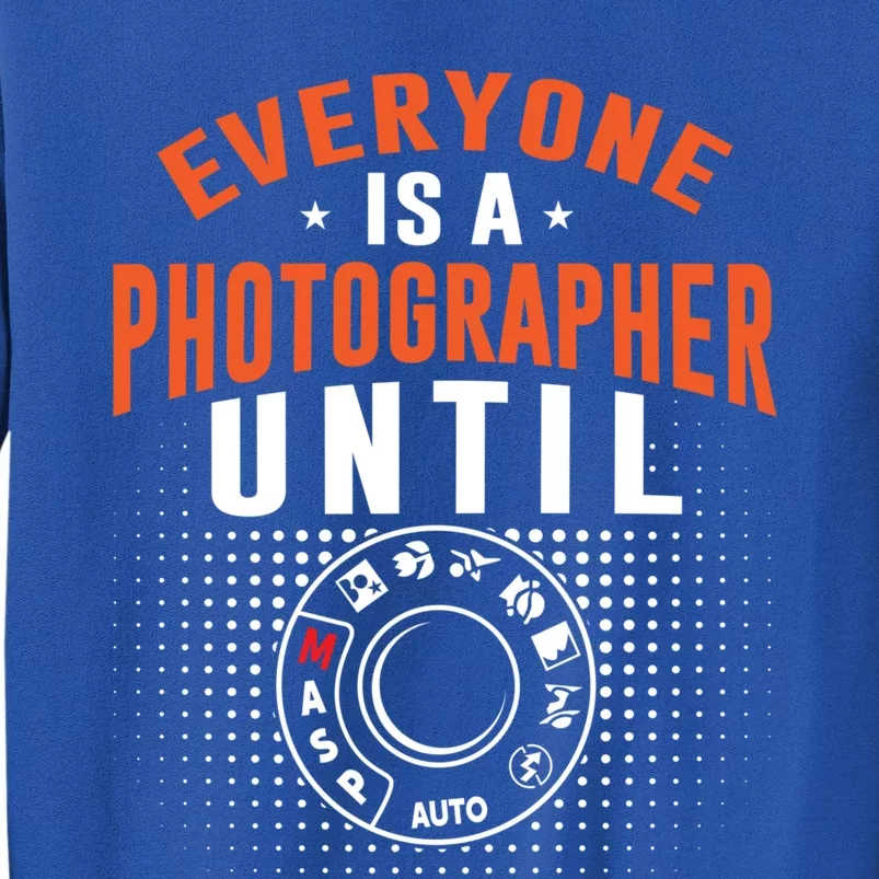 Everyone Is A Photographer Untill Ual Mode Photography Gift Tall Sweatshirt