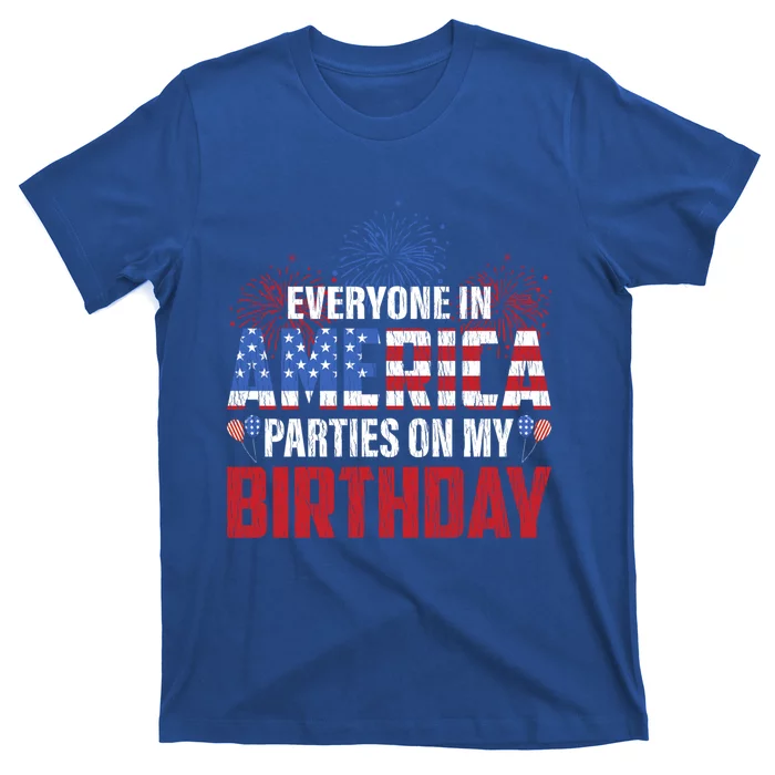 Everyone In America Parties On My Birthday 4th Of July Bday Gift T-Shirt