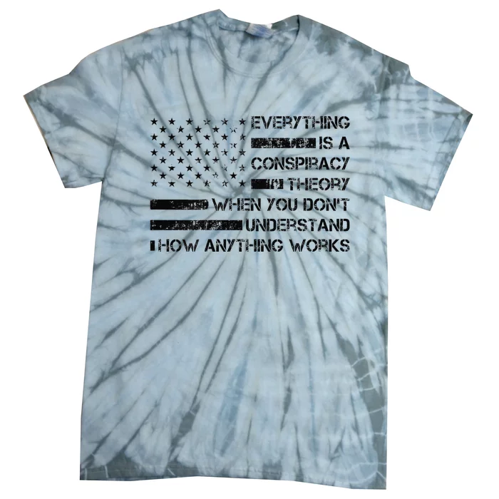 Everything Is A Conspiracy Theory When You DonT Understand Tie-Dye T-Shirt