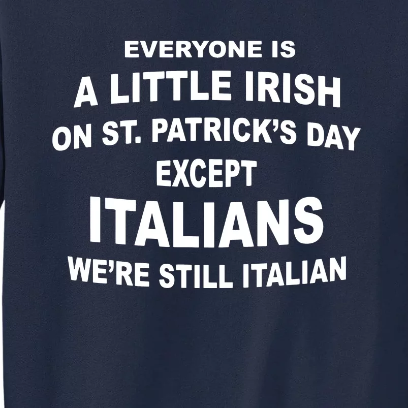 Everyone Is A Little Irish St Patricks Day Except Italians Tall Sweatshirt