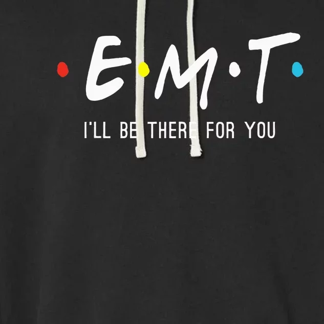 Emt Ill Be There For You Ems Paramedic Garment-Dyed Fleece Hoodie