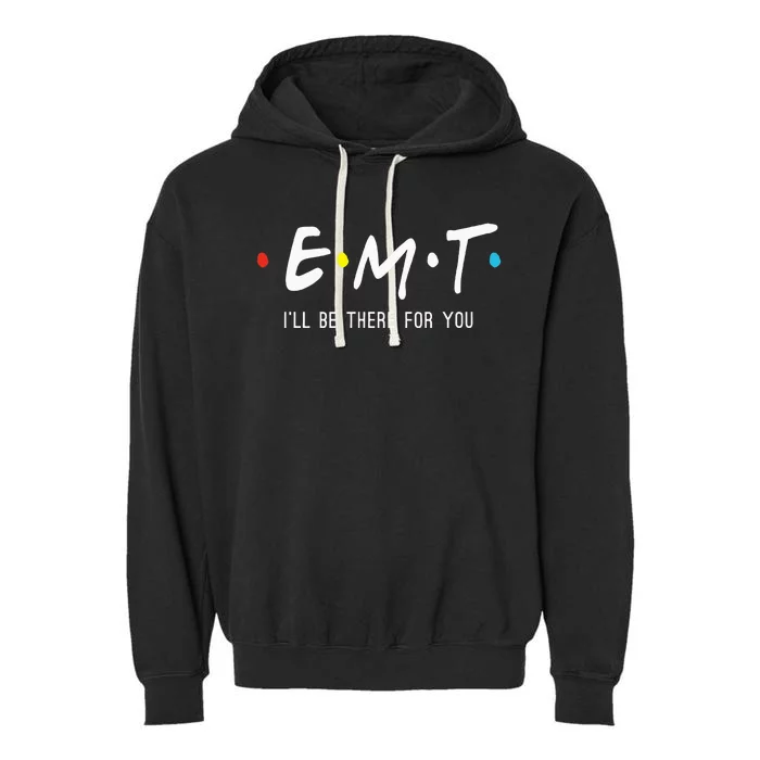 Emt Ill Be There For You Ems Paramedic Garment-Dyed Fleece Hoodie