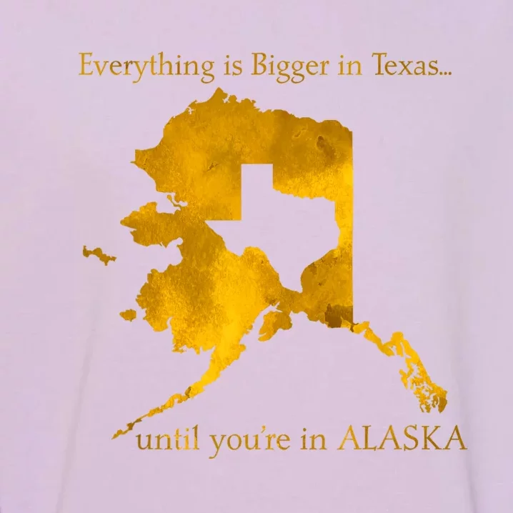 Everything Is Bigger In Texas Until YouIn Alaska Garment-Dyed Sweatshirt