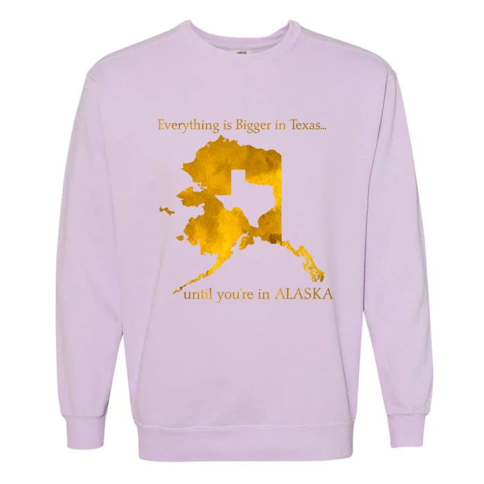 Everything Is Bigger In Texas Until YouIn Alaska Garment-Dyed Sweatshirt