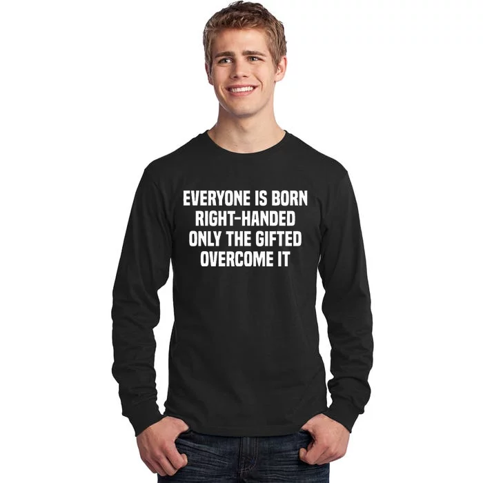 Everyone Is Born Right Handed Lefty Funny Left Handed Tall Long Sleeve T-Shirt