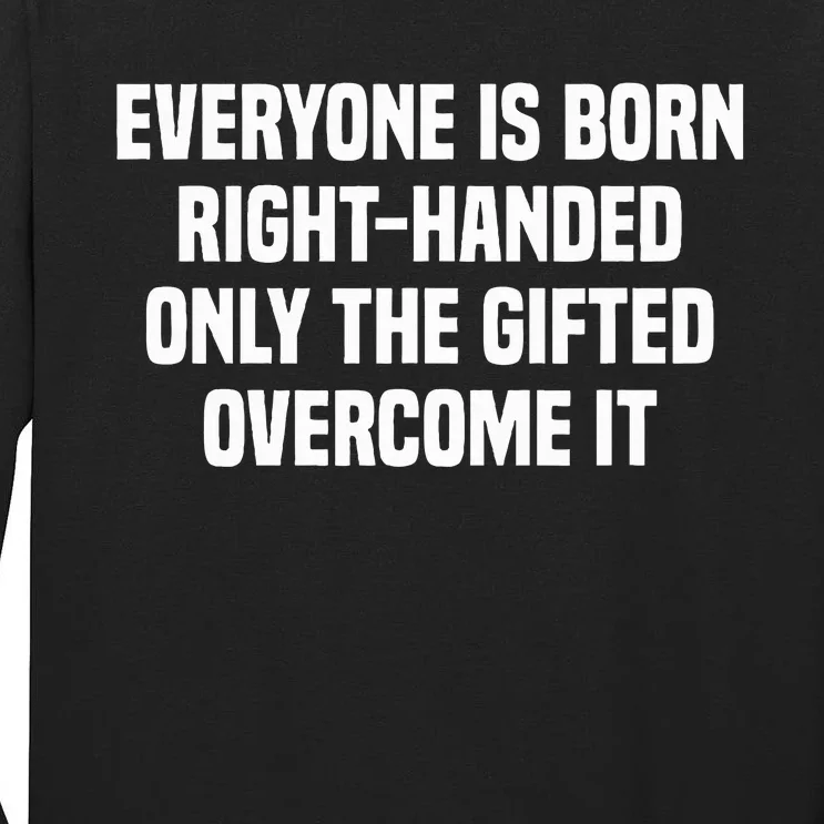 Everyone Is Born Right Handed Lefty Funny Left Handed Tall Long Sleeve T-Shirt