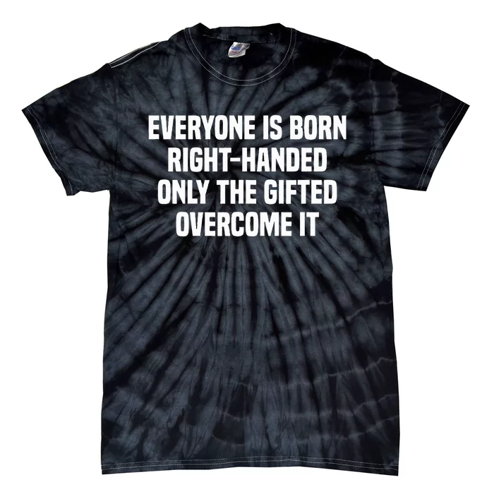 Everyone Is Born Right Handed Lefty Funny Left Handed Tie-Dye T-Shirt