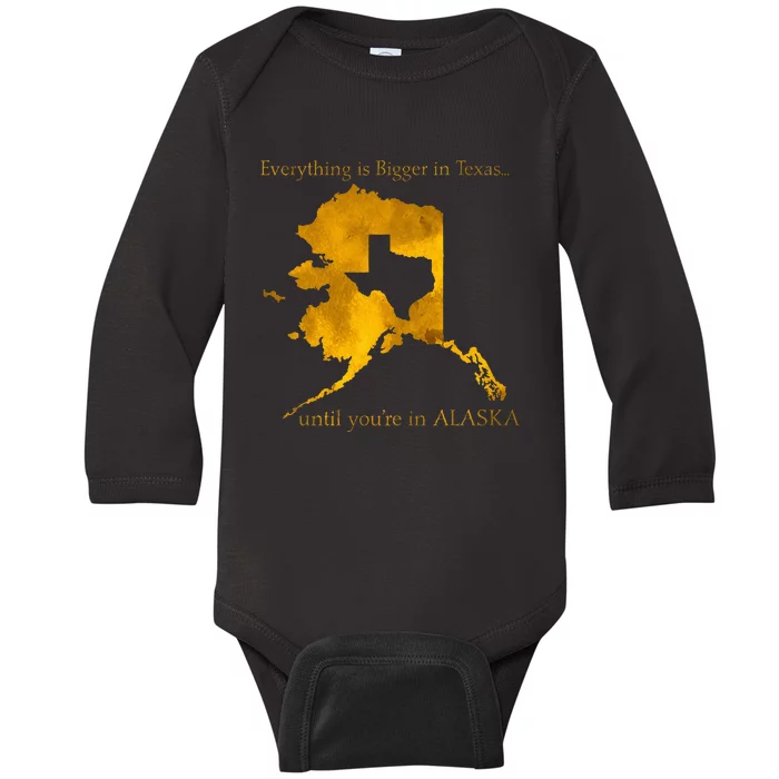 Everything Is Bigger In Texas Until YouIn Alaska Baby Long Sleeve Bodysuit