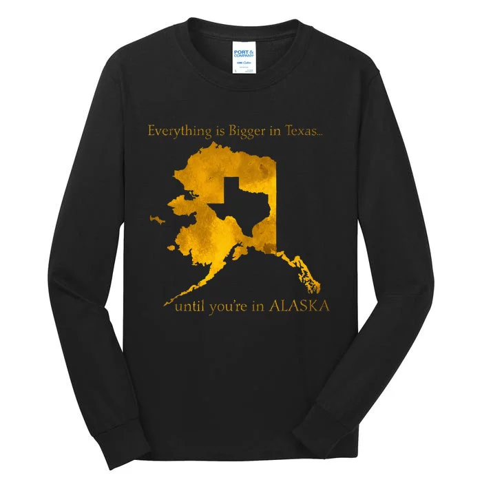 Everything Is Bigger In Texas Until YouIn Alaska Tall Long Sleeve T-Shirt