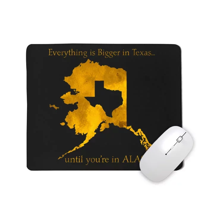 Everything Is Bigger In Texas Until YouIn Alaska Mousepad