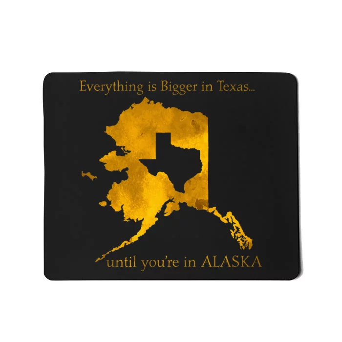 Everything Is Bigger In Texas Until YouIn Alaska Mousepad