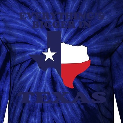 EVERYTHING IS BIGGER IN TEXAS Funny Tie-Dye Long Sleeve Shirt