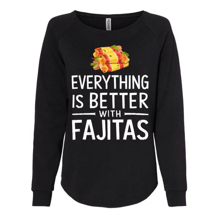 Everything Is Better With Fajitas With Fajitas Womens California Wash Sweatshirt