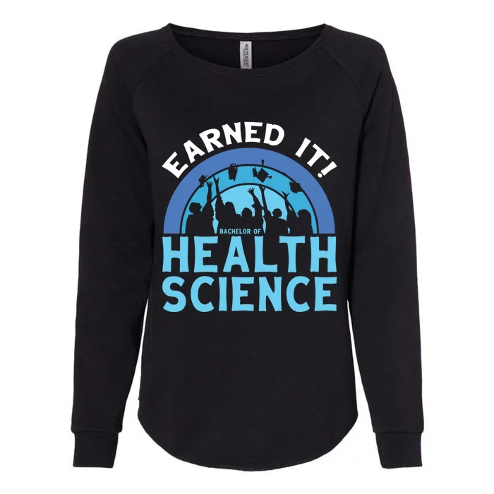 Earned It Bhsc Bachelor Of Health Science College Grad Cool Gift Womens California Wash Sweatshirt