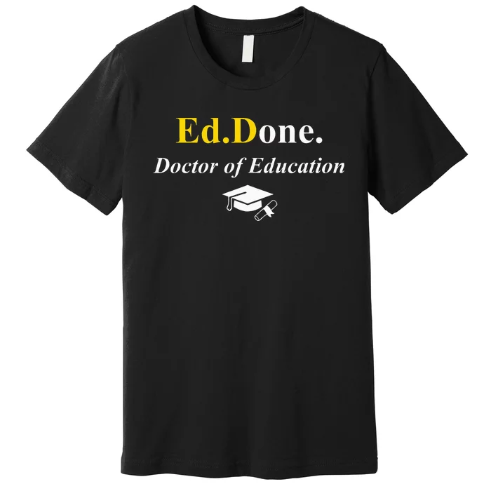 Ed.Done. IM Done Edd Doctor Of Education Graduation Premium T-Shirt