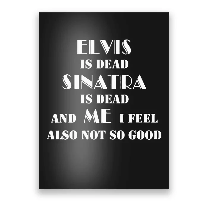 Elvi Is Dead Sinatra Is Dead And Me I Feel Also Not So Good Poster