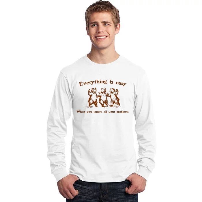 Everything Is Easy When You Ignore All Your Problems Tall Long Sleeve T-Shirt