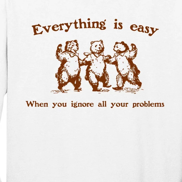 Everything Is Easy When You Ignore All Your Problems Tall Long Sleeve T-Shirt