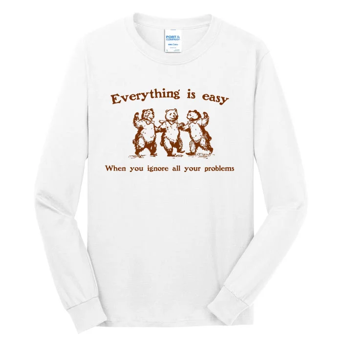 Everything Is Easy When You Ignore All Your Problems Tall Long Sleeve T-Shirt