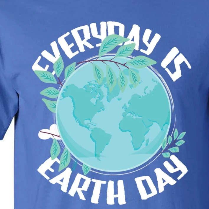 Everyday Is Earth Day Environtalist Nature Lover Gift Tall T-Shirt