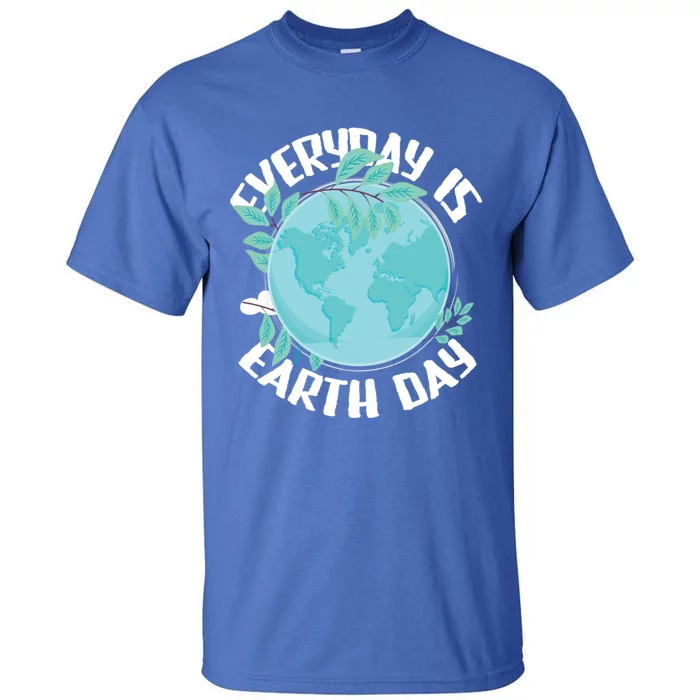 Everyday Is Earth Day Environtalist Nature Lover Gift Tall T-Shirt