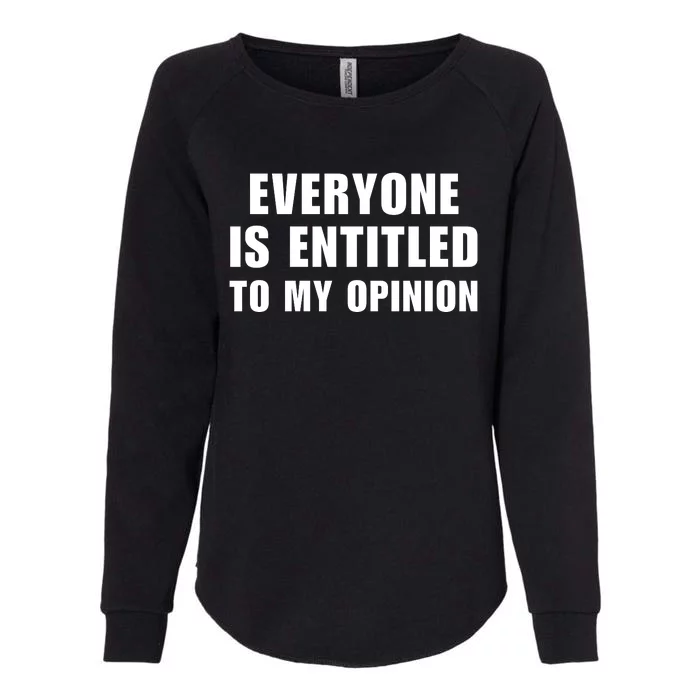 Everyone Is Entitled To My Opinion Funny Saying Womens California Wash Sweatshirt