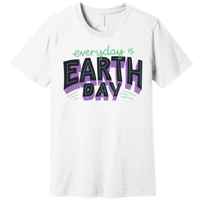 Everyday Is Earth Day Awareness Premium T-Shirt