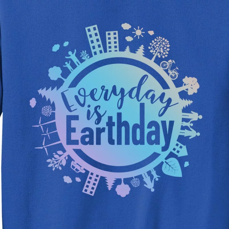 Everyday Is Earth Day Environtal Climate Change Great Gift Tall Sweatshirt