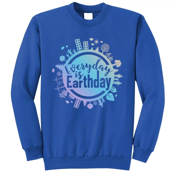 Everyday Is Earth Day Environtal Climate Change Great Gift Tall Sweatshirt