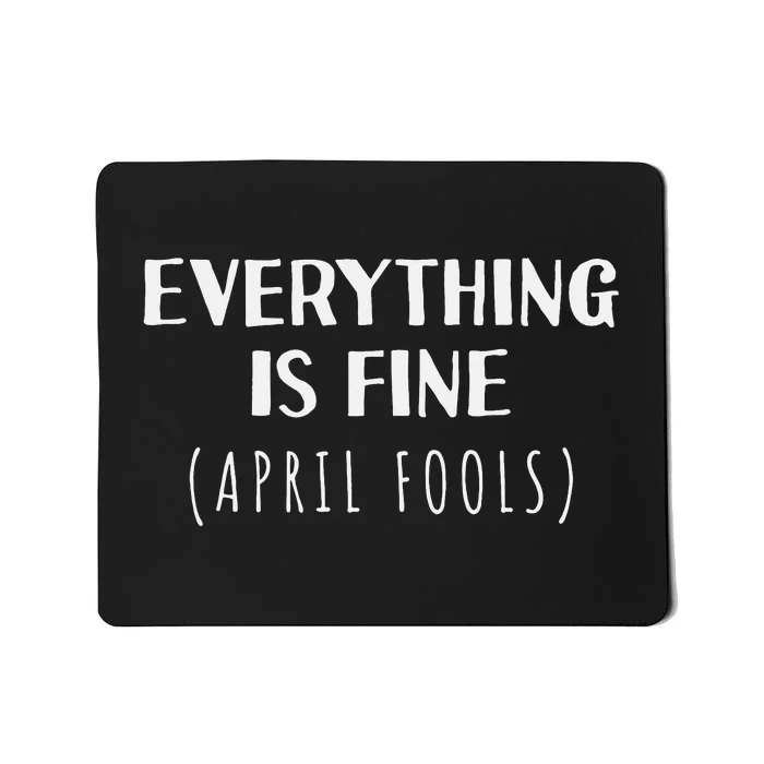 Everything is Fine - Self Depreciating Gag April Fool's Day Mousepad