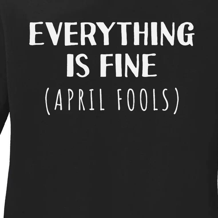 Everything is Fine - Self Depreciating Gag April Fool's Day Ladies Long Sleeve Shirt