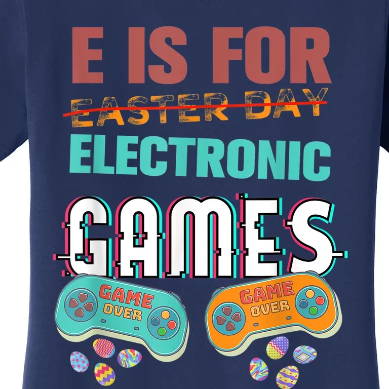 E Is For Electronic Games Cute Easters Day Game Lover Women's T-Shirt