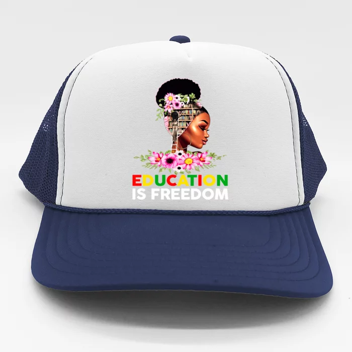 Education Is Freedom Book Lover Juneteenth Black Gift Trucker Hat