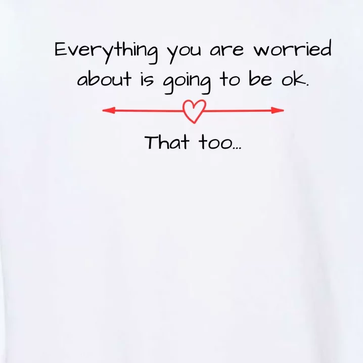 Everything Is Going To Be Ok Positive Vibe, Positive Thoughts Garment-Dyed Sweatshirt