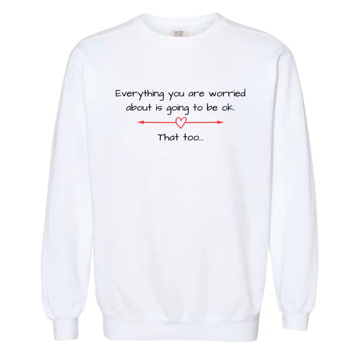 Everything Is Going To Be Ok Positive Vibe, Positive Thoughts Garment-Dyed Sweatshirt