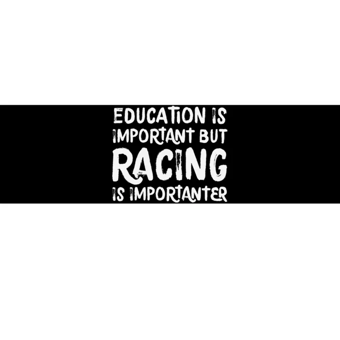 Education Is Important But Racing Is Importanter Race Car Bumper Sticker