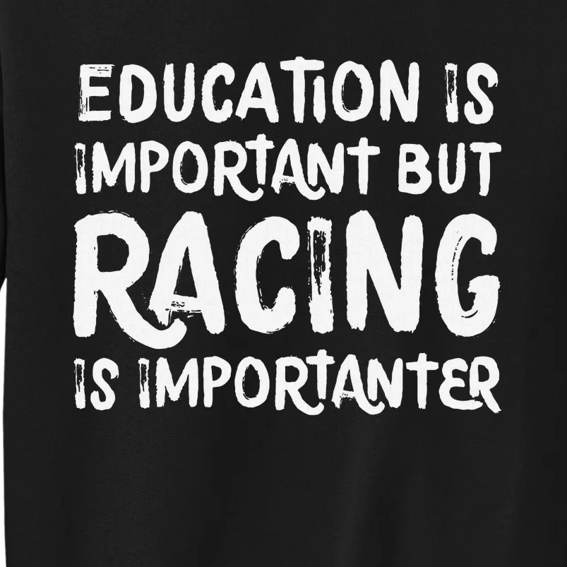 Education Is Important But Racing Is Importanter Race Car Tall Sweatshirt