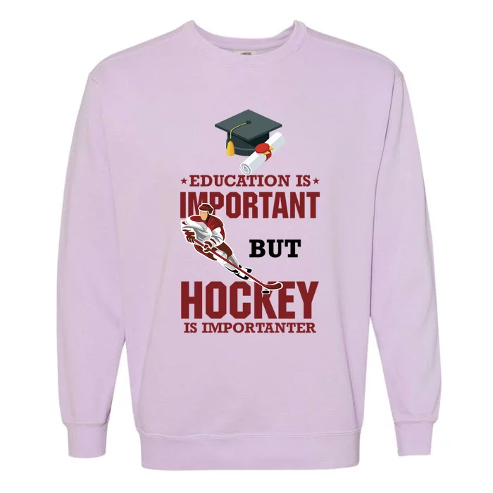 Education Is Important But Hockey Is Importanter Ice Sport Gift Garment-Dyed Sweatshirt