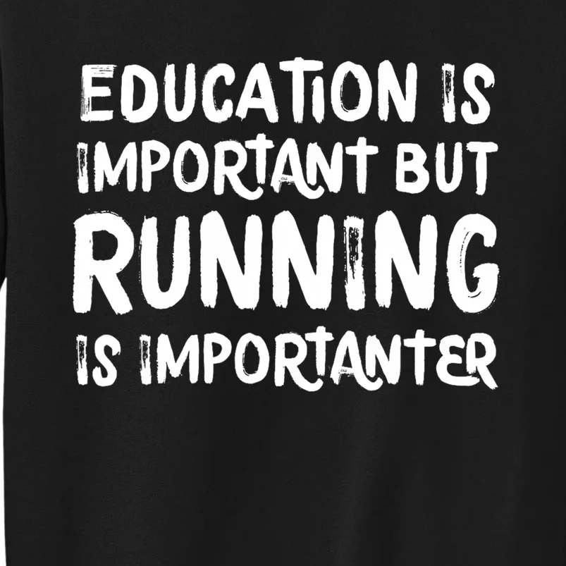 Education Is Important But Running Is Importanter Funny Tall Sweatshirt