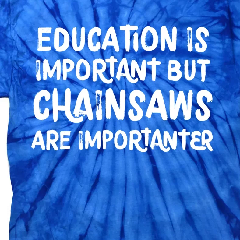 Education Is Important But Chainsaws Are Importanter Funny Great Gift Tie-Dye T-Shirt