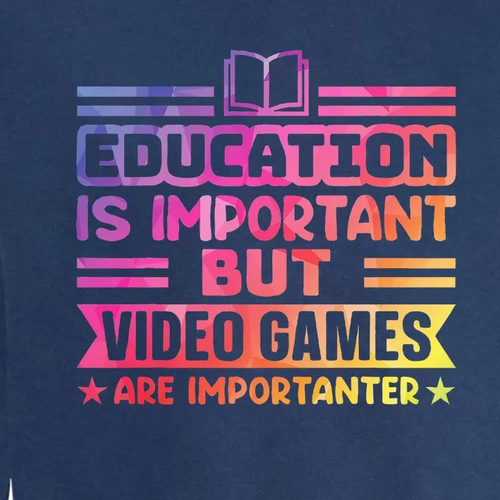 Education Is Important But Video Games Is Importanter Garment-Dyed Sweatshirt