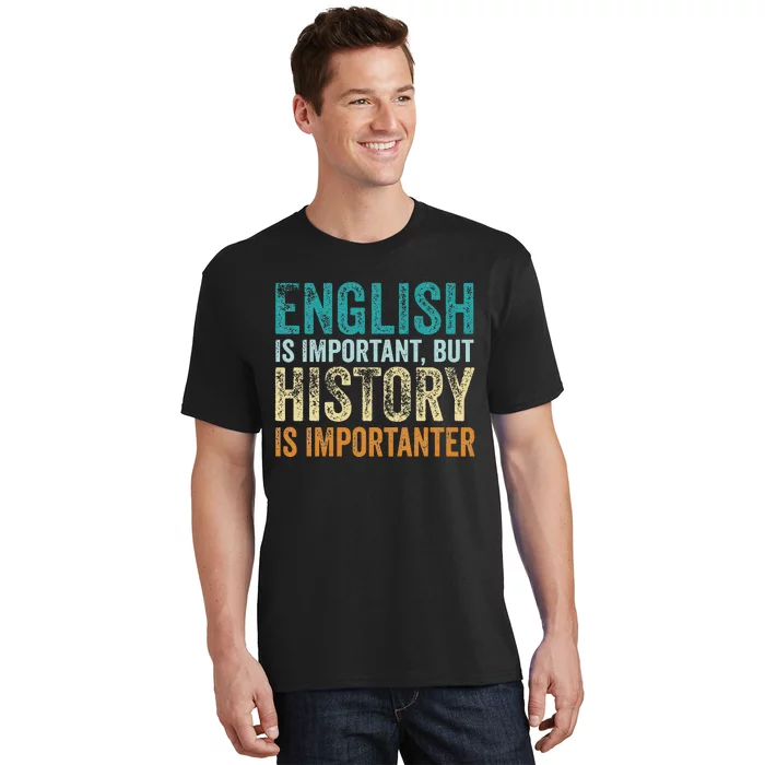 English Is Important But History Is Importanter Teacher Gift T-Shirt