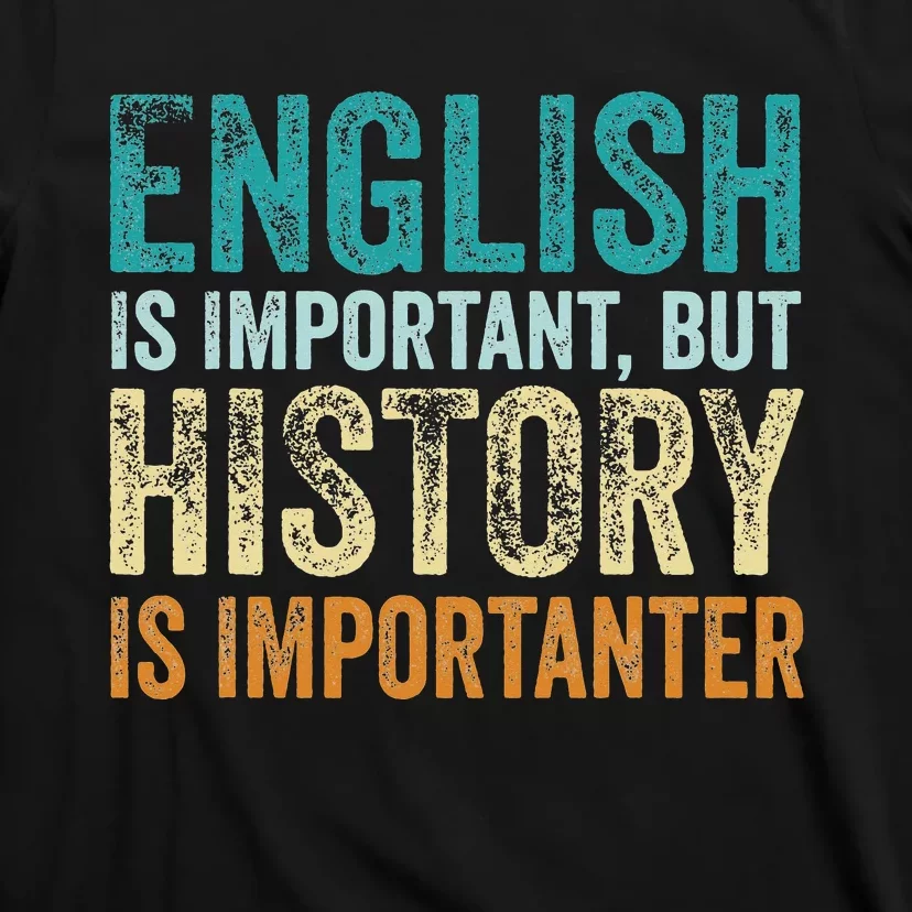 English Is Important But History Is Importanter Teacher Gift T-Shirt