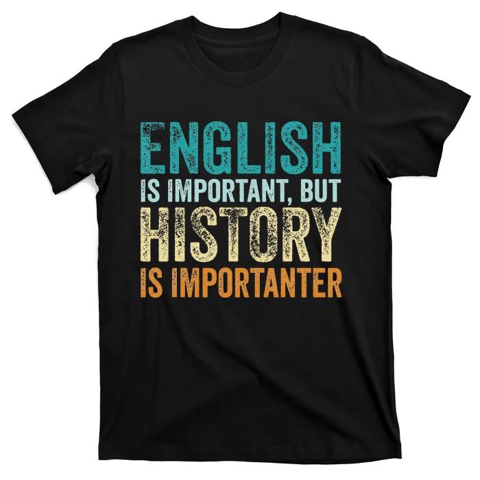 English Is Important But History Is Importanter Teacher Gift T-Shirt