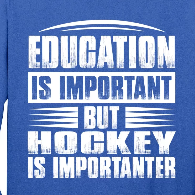 Education Is Important But Hockey Is Importanter Gift Tall Long Sleeve T-Shirt